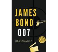 James Bond 007: The Ultimate List of James Bond Trivia: Fascinating Facts About James Bond