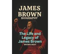 JAMES BROWN BIOGRAPHY: The Life and Legacy of James Brown