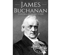 James Buchanan: A Life from Beginning to End (Biographies of US Presidents)