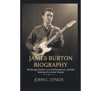 JAMES BURTON Biography: Inside Elvis Presley's TCB Band: Backstage Stories, Live Performances, and the Making of a Guitar Master