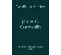 James C. Cornwallis: The Boy That Didn't Want To Die: 1