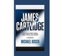 JAMES CARTLIDGE: A Politician’s Journey Through Service, Strategy, and Leadership- A Biography