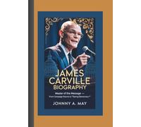 JAMES CARVILLE BIOGRAPHY: Master of the Message - From Campaign Rooms to “Saving Democracy”