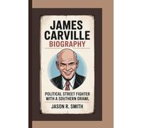 JAMES CARVILLE BIOGRAPHY: Political Street Fighter with a Southern Drawl