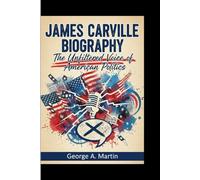 JAMES CARVILLE BIOGRAPHY: The Unfiltered Voice of American Politics