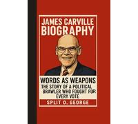 James Carville Biography: Words as Weapons The Story of a Political Brawler Who Fought for Every Vote