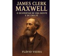 James Clerk Maxwell - O Despertar de uma Mente e de uma Fé