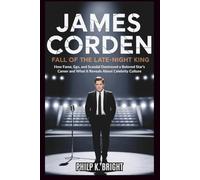 James Corden: Fall of the Late-Night King: How Fame, Ego, and Scandal Destroyed a Beloved Star’s Career and What It Reveals About Celebrity Culture