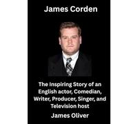 James Corden: The Inspiring Story of an English actor, Comedian, Writer, Producer, Singer, and Television host
