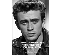 JAMES DEAN AND THE EMERGENCE OF A CULTURAL ICON: An Account of His Life, Films, and Cultural Influence