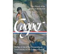 James Fenimore Cooper: Two Novels of the American Revolution (LOA #312): The Spy: A Tale of the Neutral Ground / Lionel Lincoln; or, The Leaguer of ... of America James Fenimore Cooper Edition)