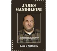 James Gandolfini: A Biography of the Quiet Icon Whose Reluctant Stardom Redefined Acting, Storytelling, and the Cultural Shape of Television (Echoing ... the Hearts and Minds of History’s Legends)