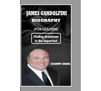JAMES GANDOLFINI BIOGRAPHY: (FOR LEADERS) Finding Greatness in the Imperfect