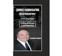 JAMES GANDOLFINI BIOGRAPHY: (FOR LEADERS) Finding Greatness in the Imperfect