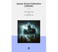 James Grant Collection (XXXIX): Dead Tryst Haunted Life (Top Classics)