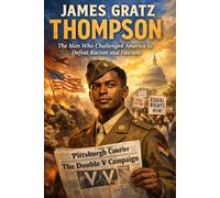James Gratz Thompson: The Man Who Challenged America to Defeat Racism and Fascism