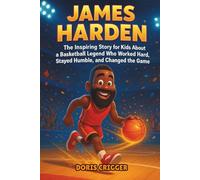 James Harden Biography: The Inspiring Story for Kids About a Basketball Legend Who Worked Hard, Stayed Humble, and Changed the Game