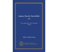 James Harris Fairchild; or: Sixty-eight years with a Christian college