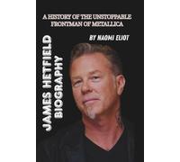 JAMES HETFIELD BIOGRAPHY: A History of the Unstoppable Frontman of Metallica