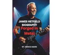 JAMES HETFIELD BIOGRAPHY: Forged in Metal