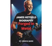 JAMES HETFIELD BIOGRAPHY: Forged in Metal