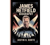 JAMES HETFIELD BIOGRAPHY: The Life Story of Metallica’s Iconic Frontman, From Childhood Struggles to Global Stardom