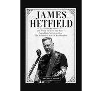 JAMES HETFIELD: The Voice Of Fire and Steel - Metallica, Survival, And The Relentless Art Of Reinvention