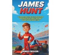 James Hunt Biography: An Inspirational Story of a Fearless Racer Who Never Gave Up, Perfect for Young Readers and Motorsport Fans