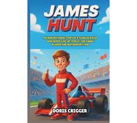 James Hunt Biography: An Inspirational Story of a Fearless Racer Who Never Gave Up, Perfect for Young Readers and Motorsport Fans