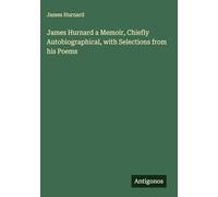James Hurnard a Memoir, Chiefly Autobiographical, with Selections from his Poems