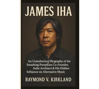JAMES IHA: An Unauthorized Biography of the Smashing Pumpkins Co-Founder, Indie Architect & His Hidden Influence on Alternative Music
