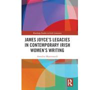 James Joyce’s Legacies in Contemporary Irish Women’s Writing (Routledge Studies in Irish Literature)