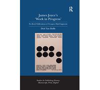James Joyce's 'Work in Progress': Pre-Book Publications of Finnegans Wake Fragments (Studies in Publishing History: Manuscript, Print, Digital)