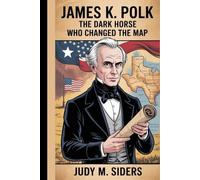 James K. Polk: The Dark Horse Who Changed the Map