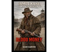 James Kane, Bounty Hunter - Book 1: Blood Money: A gritty, Western thriller packed with gunfights, moral reckoning, and frontier justice (James Kane, Bounty Hunter Series)