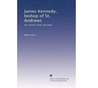 James Kennedy, bishop of St. Andrews: His church, tomb, and mace