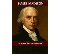 James Madison: Into the American Dream