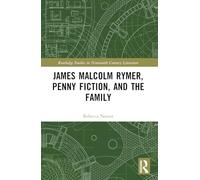 James Malcolm Rymer, Penny Fiction, and the Family (Routledge Studies in Nineteenth Century Literature)
