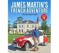 James Martin's French Adventure: 80 Classic French Recipes