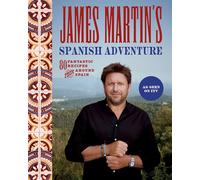 James Martin's Spanish Adventure: 80 Fantastic Recipes From Around Spain