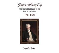 James Maury Esq First American Consul to the Port of Liverpool 1790-1829