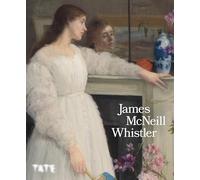 James McNeill Whistler: the official catalogue of the Tate Britain exhibition