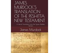JAMES MURDOCK'S TRANSLATION OF THE PESHITTA NEW TESTAMENT: A Literal Translation from the Syriac Peshitta Version