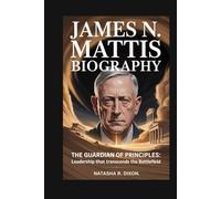 JAMES N. MATTIS biography: The Guardian of Principles: Leadership That Transcends the Battlefield