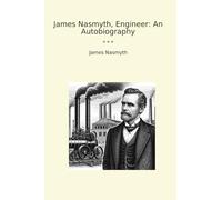 James Nasmyth, Engineer: An Autobiography (Classic Books)