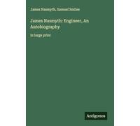 James Nasmyth: Engineer, An Autobiography: in large print