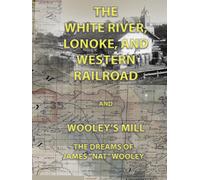 James "Nat" Wooley and The LONOKE, WHITE RIVER, and WESTERN RAILROAD: Wooley's Mill and an Early History of Jacksonville