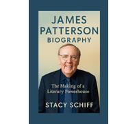 JAMES PATTERSON BIOGRAPHY: "Inside James Patterson’s Writing Empire: The Secrets, Success Habits, and Storytelling Formula of the World’s #1 Bestselling Author"