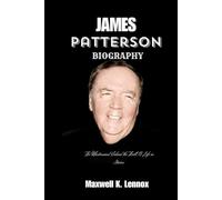 JAMES PATTERSON BIOGRAPHY: The Mastermind Behind The Thrill, A Life in Stories