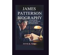 JAMES PATTERSON BIOGRAPHY: The Story Machine - Inside the Life, Mind, and Global Empire of the World’s Most Prolific Author
